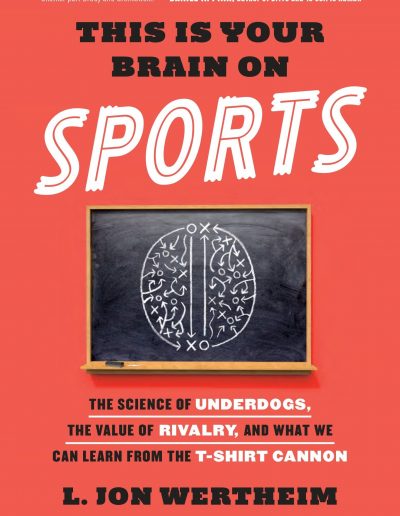 This Is Your Brain On Sports: The Science Of Underdogs, The Value Of Rivalry, And What We Can Learn From The T-Shirt Cannon